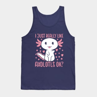 I Just Really Like Axolotls Ok Tank Top